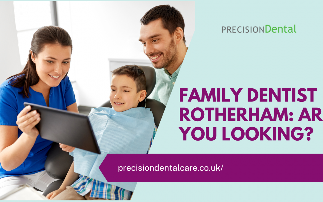 Family Dentist Rotherham: Are You Looking?